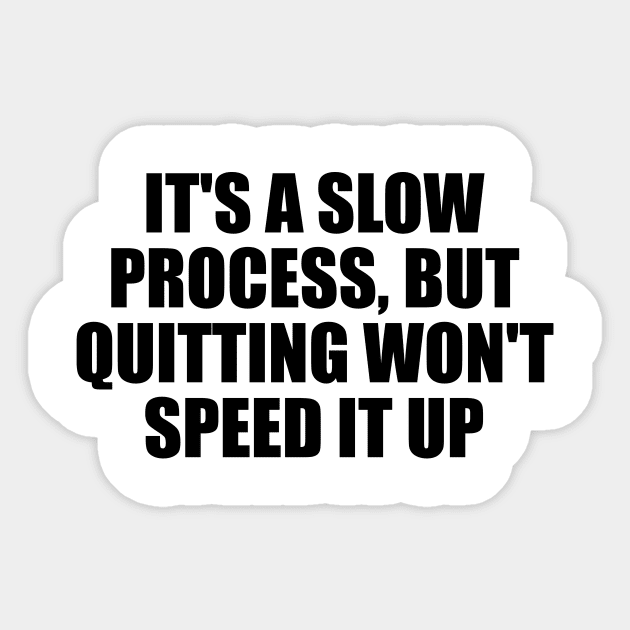 It's a slow process, but quitting won't speed it up Sticker by D1FF3R3NT